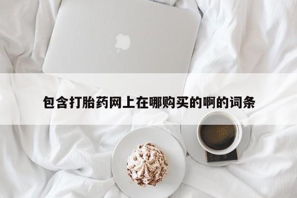 打胎药私人医院专卖店包含打胎药网上在哪购买的啊的词条
