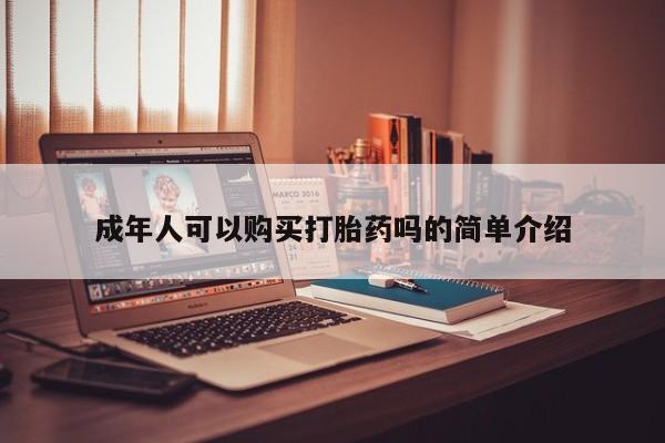 打胎药私人医院专卖店成年人可以购买打胎药吗的简单介绍