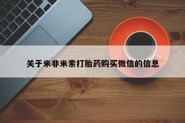 打胎药私人医院专卖店关于米非米索打胎药购买微信的信息