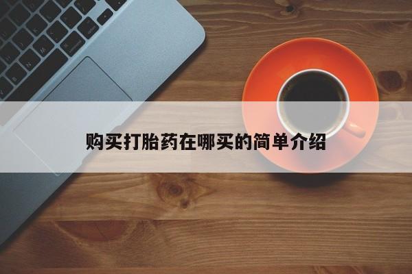 打胎药私人医院专卖店购买打胎药在哪买的简单介绍