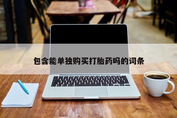 打胎药私人医院专卖店包含能单独购买打胎药吗的词条